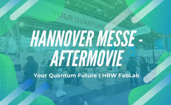 Hannover Messe - Aftermovie, Your Quantum Future, HRW FabLab